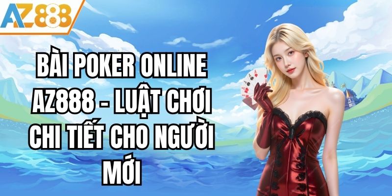 Bài Poker Online AZ888 - Luật Chơi Chi Tiết Cho Người Mới