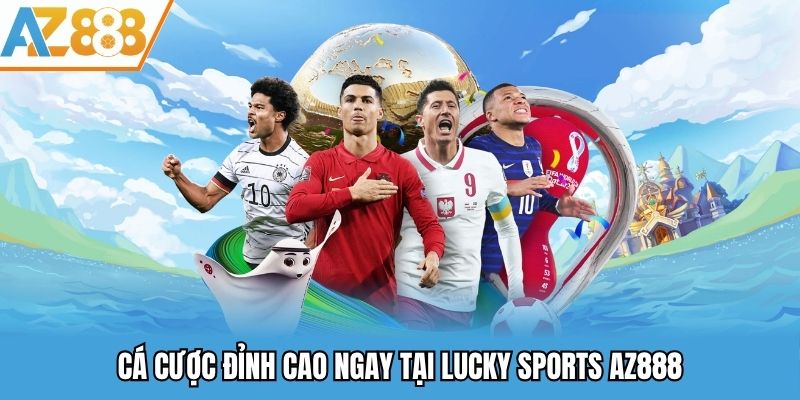 Cá cược đỉnh cao ngay tại lucky sports AZ888
