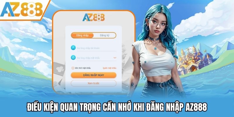 Điều kiện quan trọng cần nhớ khi đăng nhập AZ888