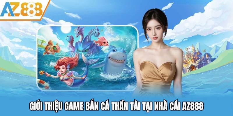 Giới thiệu game bắn cá thần tài tại nhà cái AZ888
