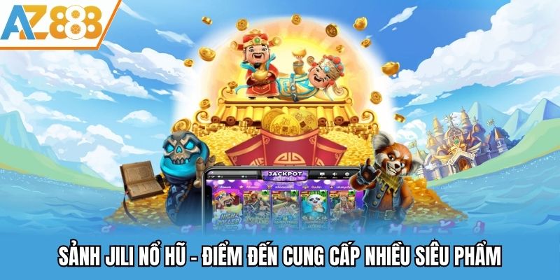 Sảnh Jili nổ hũ - Điểm đến cung cấp nhiều siêu phẩm
