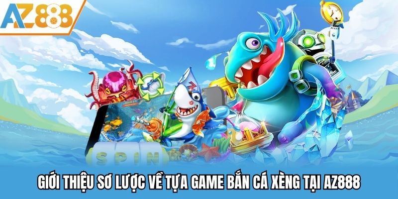 Giới thiệu sơ lược về tựa game bắn cá xèng tại AZ888