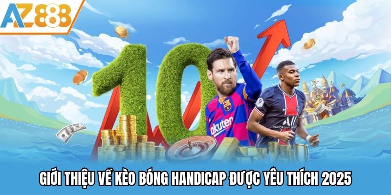 Giới thiệu về kèo bóng Handicap được yêu thích 2025