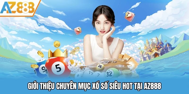 Giới thiệu chuyên mục xổ số siêu hot tại nền tảng AZ888