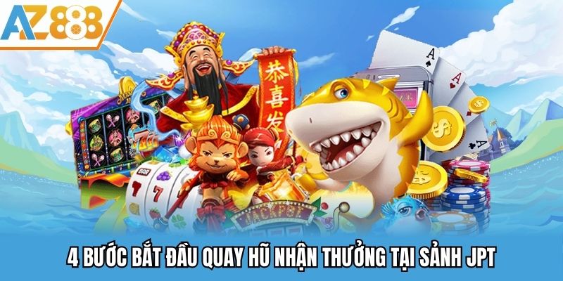 4 bước bắt đầu quay hũ nhận thưởng tại sảnh JPT
