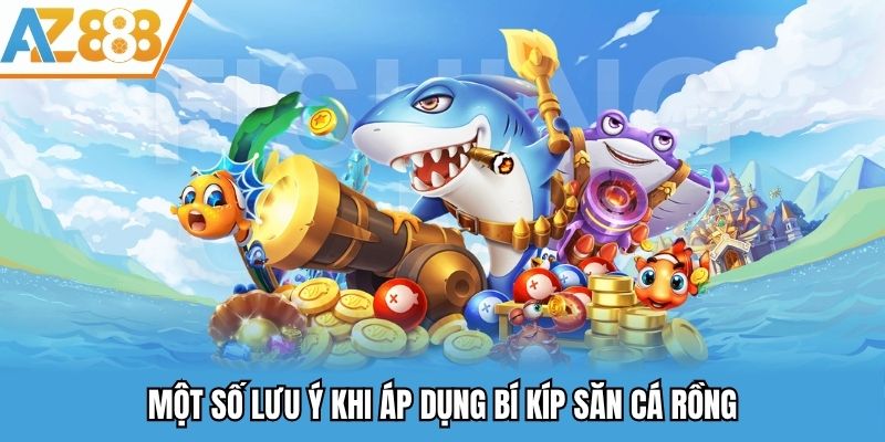 Một số lưu ý khi áp dụng bí kíp săn cá rồng