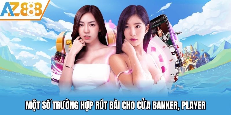Một số trường hợp rút bài cho cửa banker, player