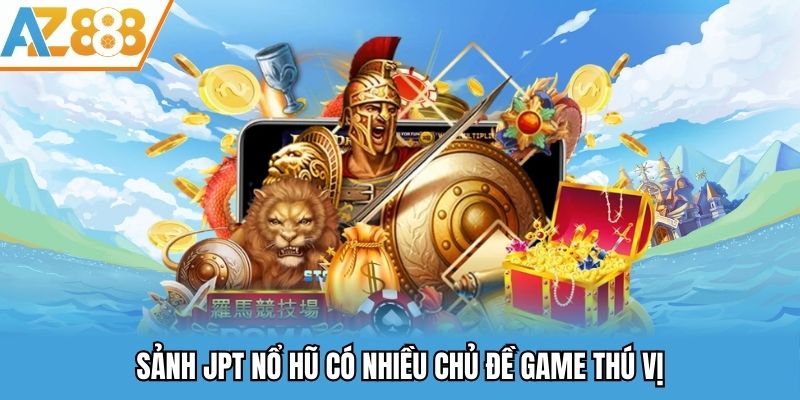 Sảnh JPT nổ hũ có nhiều chủ đề game thú vị