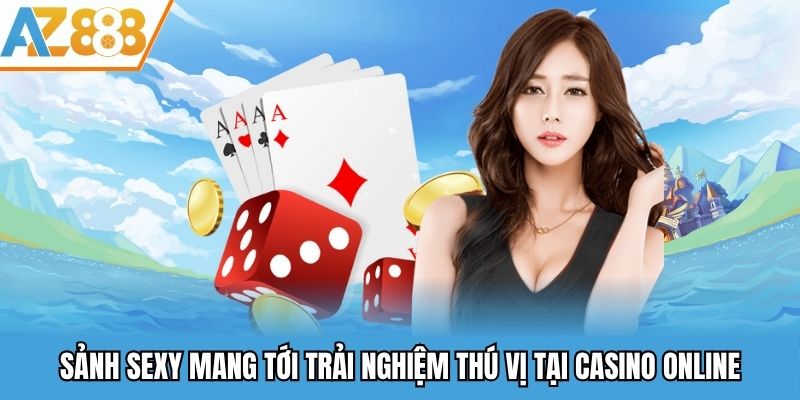 Sảnh Sexy mang tới trải nghiệm thú vị tại casino online