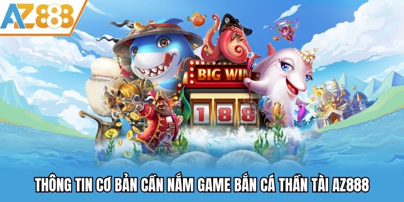 Thông tin cơ bản cần nắm game bắn cá thần tài AZ888