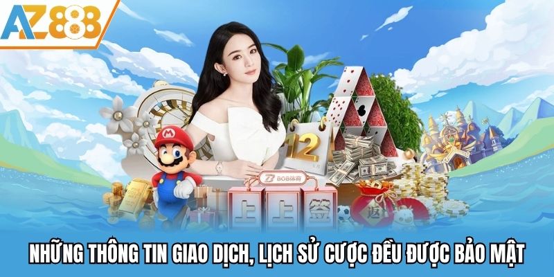 Những thông tin giao dịch, lịch sử cược đều được bảo mật