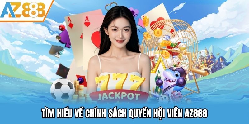 Tìm hiểu về chính sách quyền hội viên AZ888