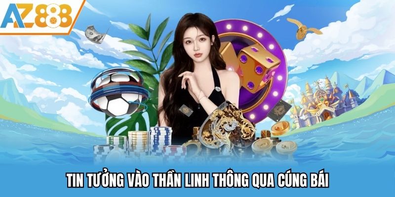 Tin tưởng vào thần linh thông qua cúng bái