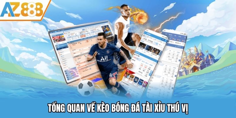 Tổng quan về kèo bóng đá tài xỉu thú vị