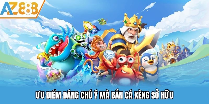 Ưu điểm đáng chú ý mà bắn cá xèng sở hữu